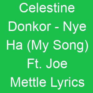 Celestine Donkor Nye Ha (My Song) Ft Joe Mettle Lyrics
