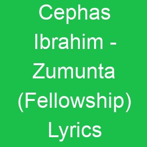 Cephas Ibrahim Zumunta (Fellowship) Lyrics