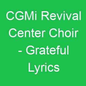 CGMi Revival Center Choir Grateful Lyrics