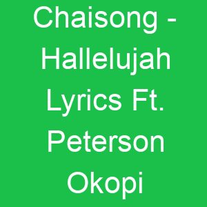 Chaisong Hallelujah Lyrics Ft Peterson Okopi