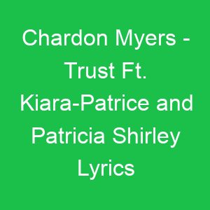 Chardon Myers Trust Ft Kiara Patrice and Patricia Shirley Lyrics