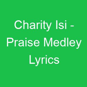 Charity Isi Praise Medley Lyrics