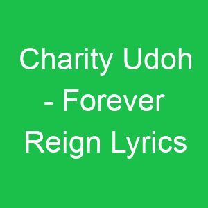 Charity Udoh Forever Reign Lyrics