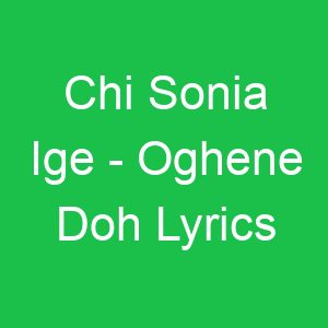 Chi Sonia Ige Oghene Doh Lyrics