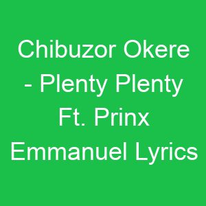 Chibuzor Okere Plenty Plenty Ft Prinx Emmanuel Lyrics
