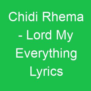 Chidi Rhema Lord My Everything Lyrics