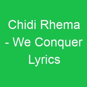 Chidi Rhema We Conquer Lyrics