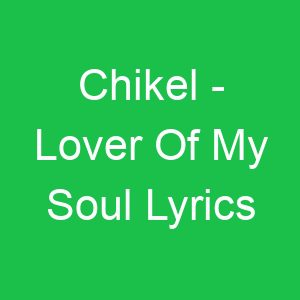 Chikel Lover Of My Soul Lyrics