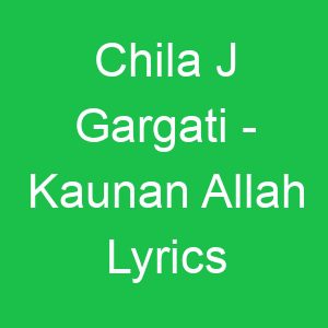 Chila J Gargati Kaunan Allah Lyrics