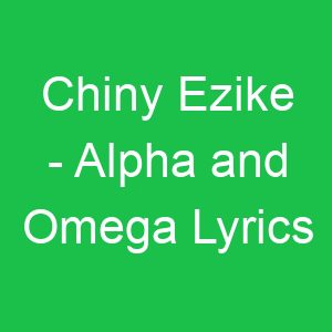 Chiny Ezike Alpha and Omega Lyrics