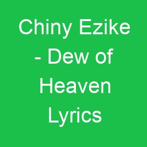Chiny Ezike Dew of Heaven Lyrics