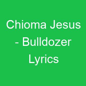 Chioma Jesus Bulldozer Lyrics