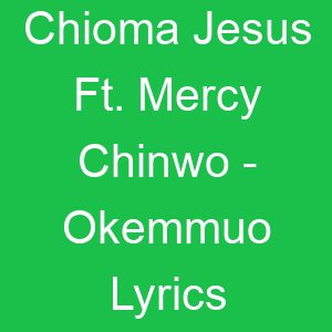 Chioma Jesus Ft Mercy Chinwo Okemmuo Lyrics