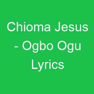 Chioma Jesus Ogbo Ogu Lyrics