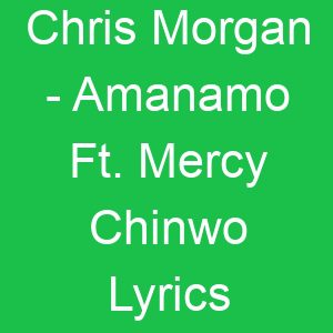 Chris Morgan Amanamo Ft Mercy Chinwo Lyrics