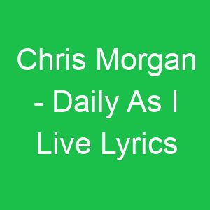 Chris Morgan Daily As I Live Lyrics
