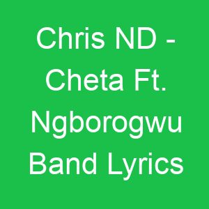 Chris ND Cheta Ft Ngborogwu Band Lyrics