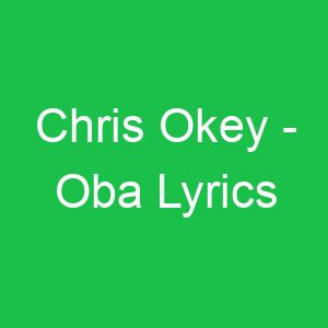 Chris Okey Oba Lyrics