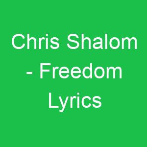 Chris Shalom Freedom Lyrics