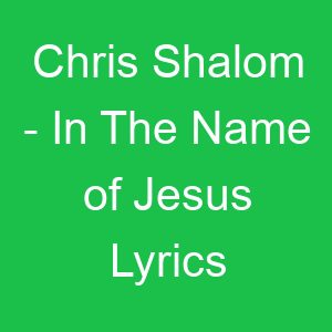 Chris Shalom In The Name of Jesus Lyrics