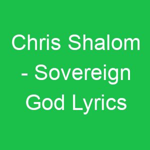 Chris Shalom Sovereign God Lyrics