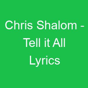 Chris Shalom Tell it All Lyrics