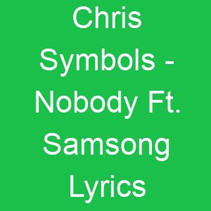 Chris Symbols Nobody Ft Samsong Lyrics