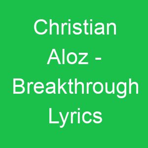 Christian Aloz Breakthrough Lyrics