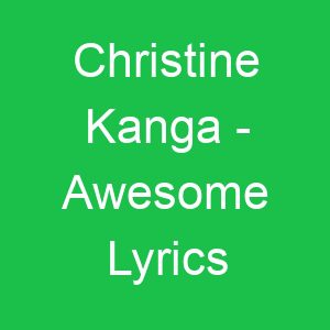 Christine Kanga Awesome Lyrics