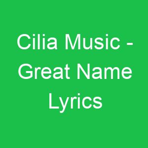 Cilia Music Great Name Lyrics