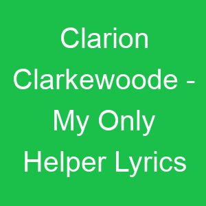 Clarion Clarkewoode My Only Helper Lyrics
