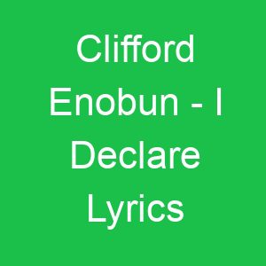 Clifford Enobun I Declare Lyrics