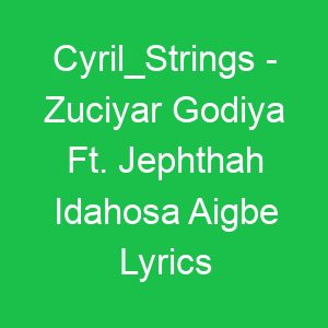 Cyril Strings Zuciyar Godiya Ft Jephthah Idahosa Aigbe Lyrics