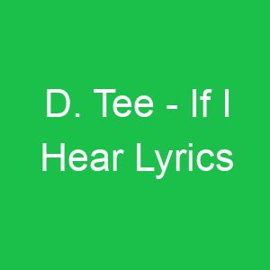 D Tee If I Hear Lyrics