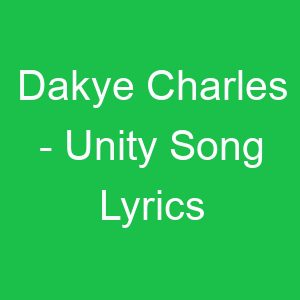 Dakye Charles Unity Song Lyrics