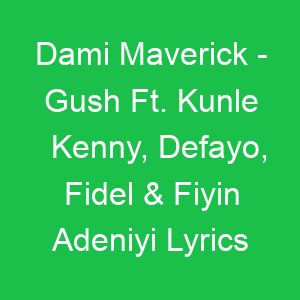 Dami Maverick Gush Ft Kunle Kenny, Defayo, Fidel & Fiyin Adeniyi Lyrics