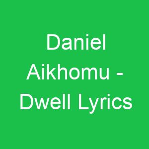 Daniel Aikhomu Dwell Lyrics