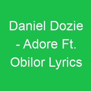 Daniel Dozie Adore Ft Obilor Lyrics