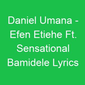 Daniel Umana Efen Etiehe Ft Sensational Bamidele Lyrics