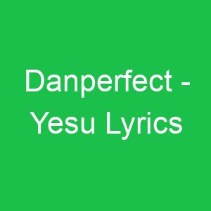 Danperfect Yesu Lyrics