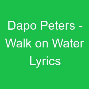Dapo Peters Walk on Water Lyrics