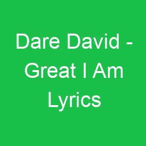 Dare David Great I Am Lyrics