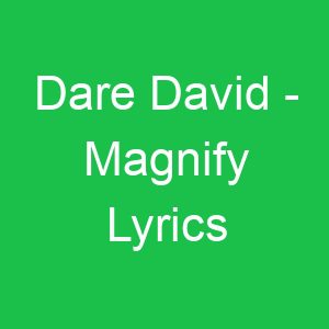 Dare David Magnify Lyrics