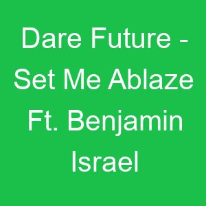 Dare Future Set Me Ablaze Ft Benjamin Israel