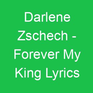 Darlene Zschech Forever My King Lyrics