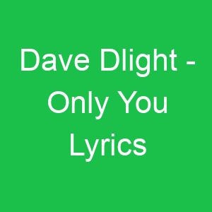 Dave Dlight Only You Lyrics