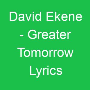 David Ekene Greater Tomorrow Lyrics