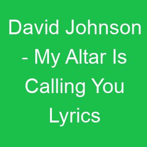 David Johnson My Altar Is Calling You Lyrics