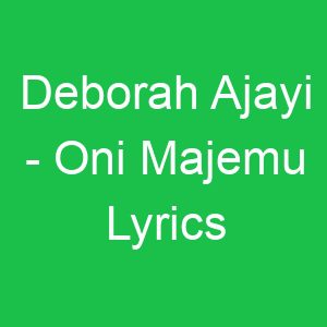 Deborah Ajayi Oni Majemu Lyrics