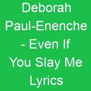 Deborah Paul Enenche Even If You Slay Me Lyrics